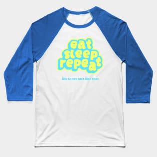 Eat Sleep Repeat Life Is Not Just Like That Baseball T-Shirt